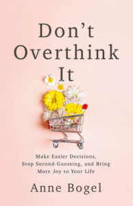 Don't Overthink It: Make Easier Decisions, Stop Second-Guessing, and Bring More Joy to Your Life by Anne Bogel  book cover