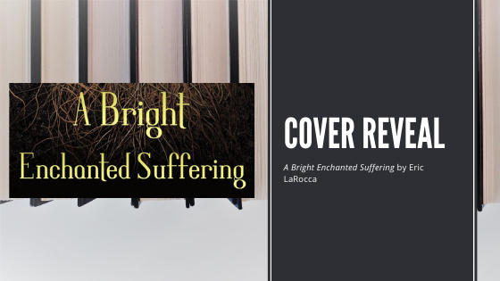 Cover Reveal of A Bright Enchanted Suffering by Eric LaRocca