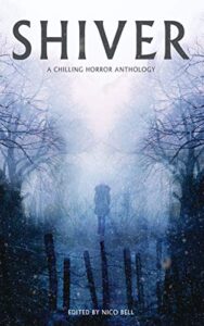 Shiver: A Chilling Horror Anthology edited by Nico Bell