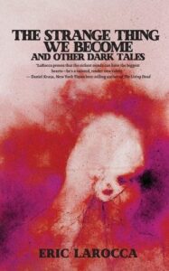 The Strange Thing We Become & Other Dark Tales by Eric LaRocca book cover