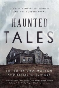 Haunted Tales: Classic Stories of Ghosts and the Supernatural edited by Lisa Morton & Leslie S. Klinger book cover